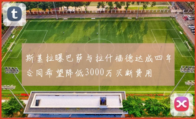 斯基拉曝巴萨与拉什福德达成四年合同希望降低3000万买断费用