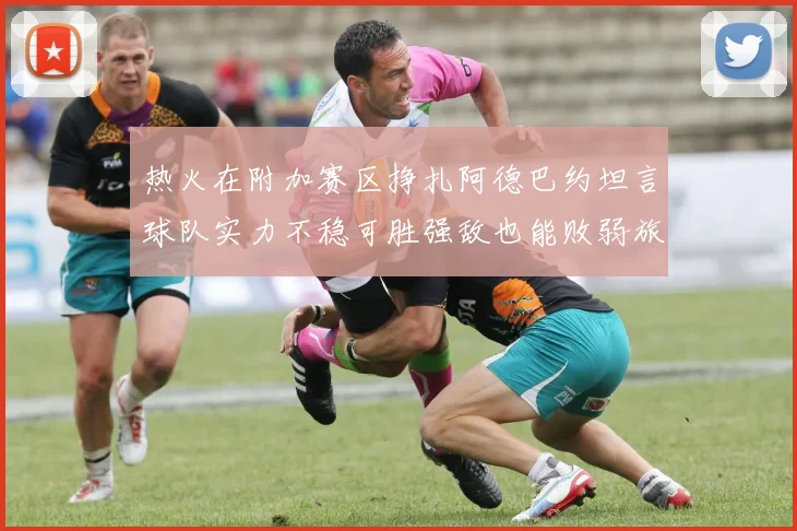 热火在附加赛区挣扎阿德巴约坦言球队实力不稳可胜强敌也能败弱旅